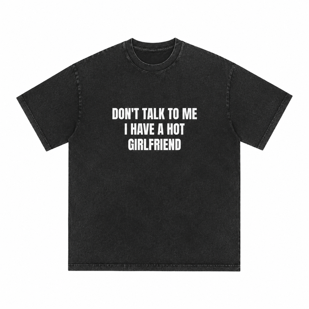Don't Talk To Me I Have A Hot Girlfriend T-Shirt/Hoodie/Sweatshirt | Funny Men's Graphic Tee