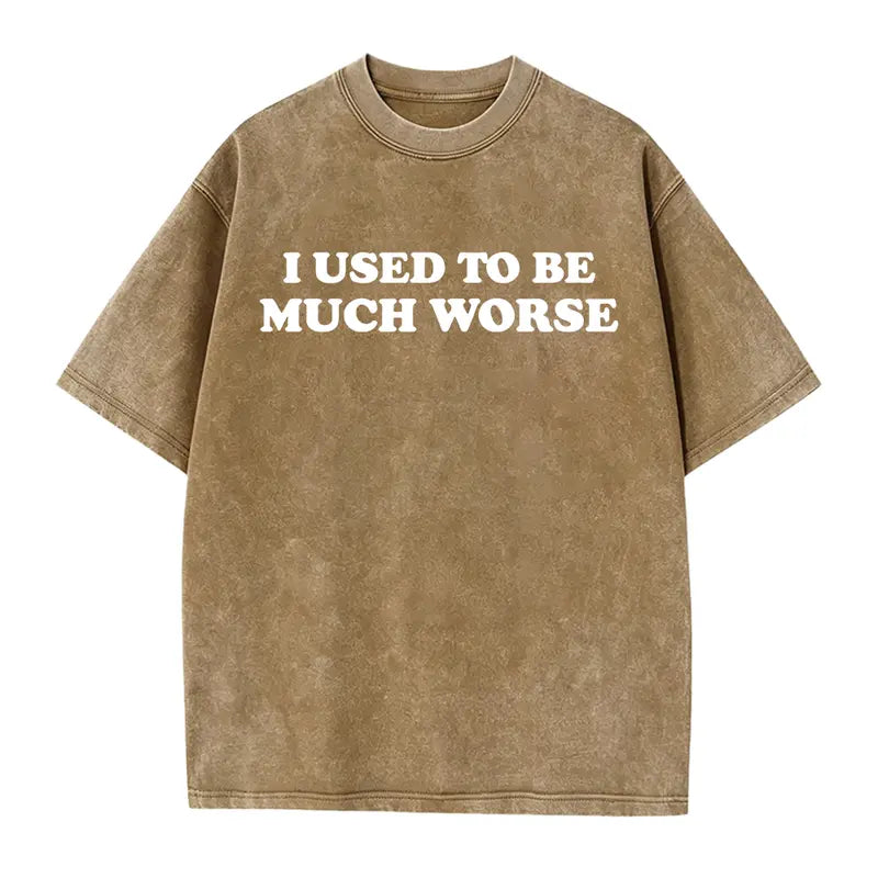 I Used to Be Much Worse T-Shirt/Sweatshirt/Hoodie – Funny Sarcastic Quote Graphic Tee, Unisex Humor Shirt