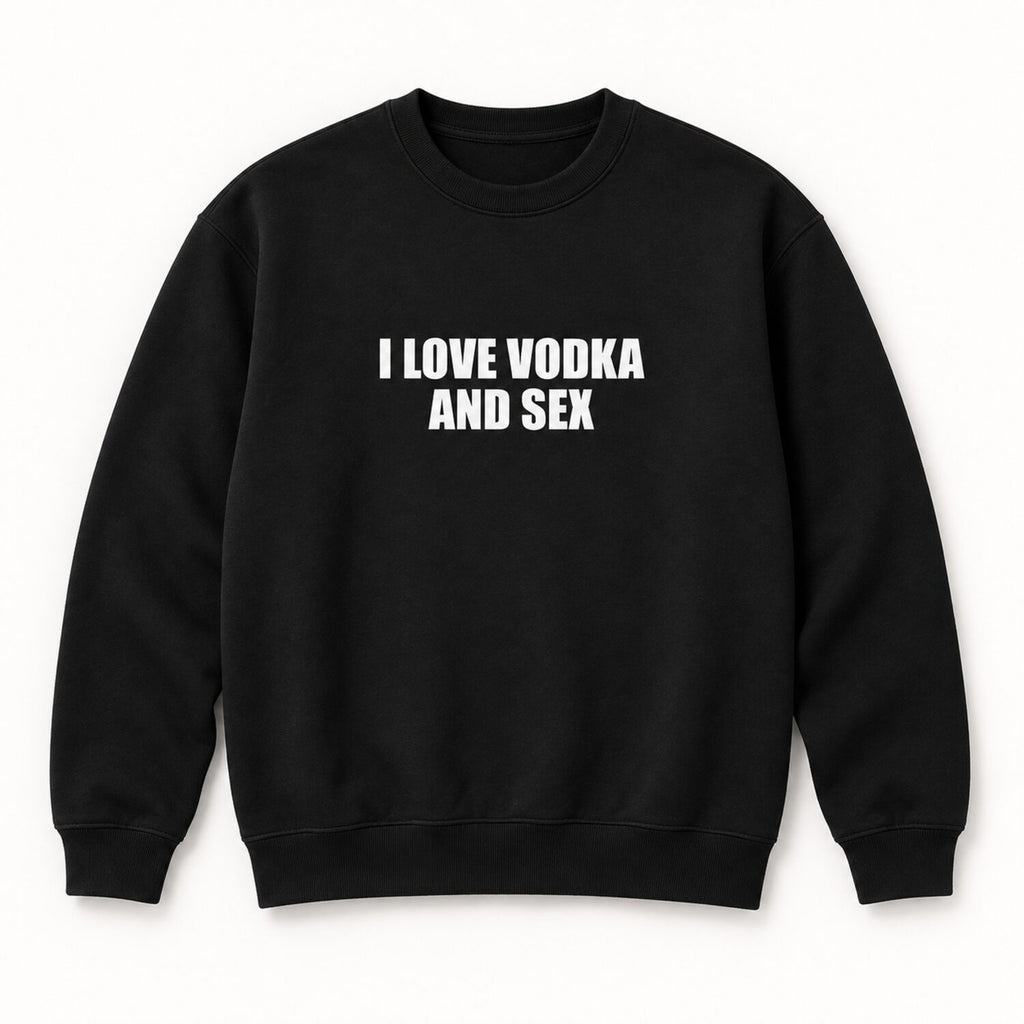 I Love Vodka And Sex T-Shirt/Sweatshirt/Hoodie– Funny Adult Humor Statement Tee