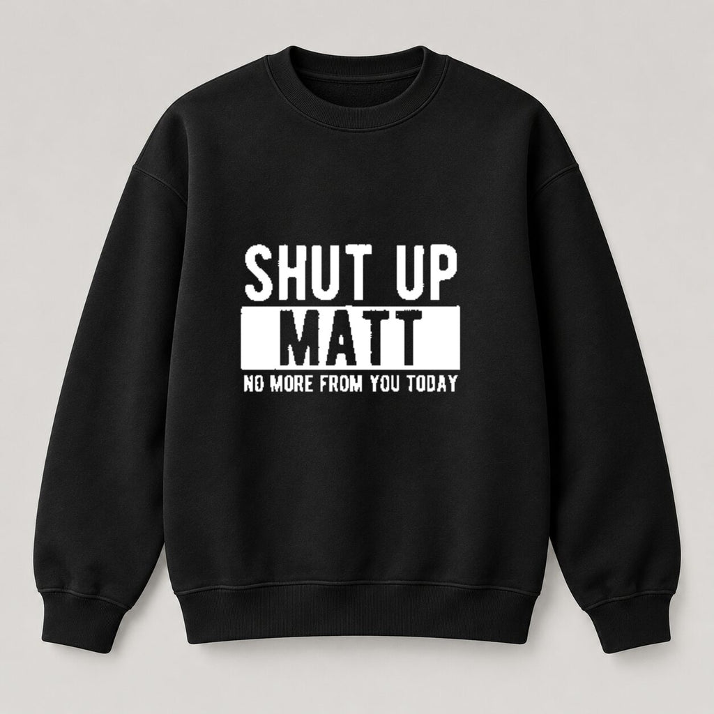 Shut Up Matt Funny T-Shirt/Sweatshirt/Hoodie – Sarcastic Name Joke Graphic Tee, Humorous Gift for Friends