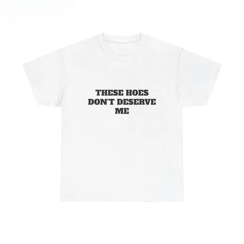 These Hoes Don't Deserve Me T-Shirt, Sweatshirt & Hoodie – Funny Sarcastic Quote Graphic, Men's Humor Gift