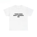 These Hoes Don't Deserve Me T-Shirt, Sweatshirt & Hoodie – Funny Sarcastic Quote Graphic, Men's Humor Gift