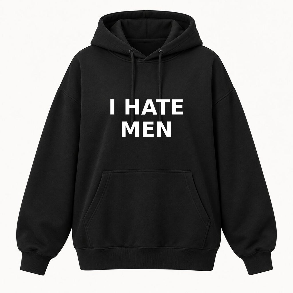 I Hate Men T-Shirt, Sweatshirt & Hoodie – Sarcastic Humor Statement Graphic, Viral It Girl Apparel