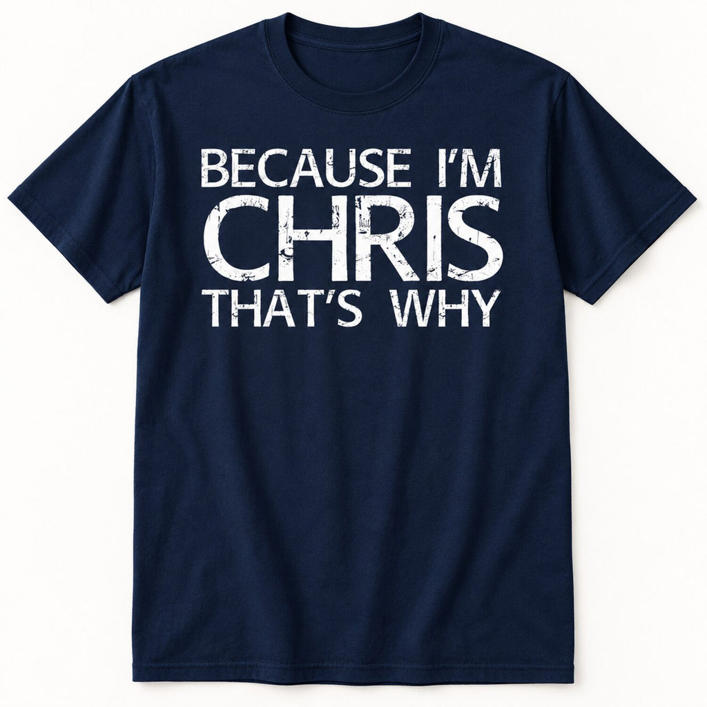 Because I'm Chris That's Why T-Shirt/Sweatshirt/Hoodie – Funny Chris Name Gift Tee