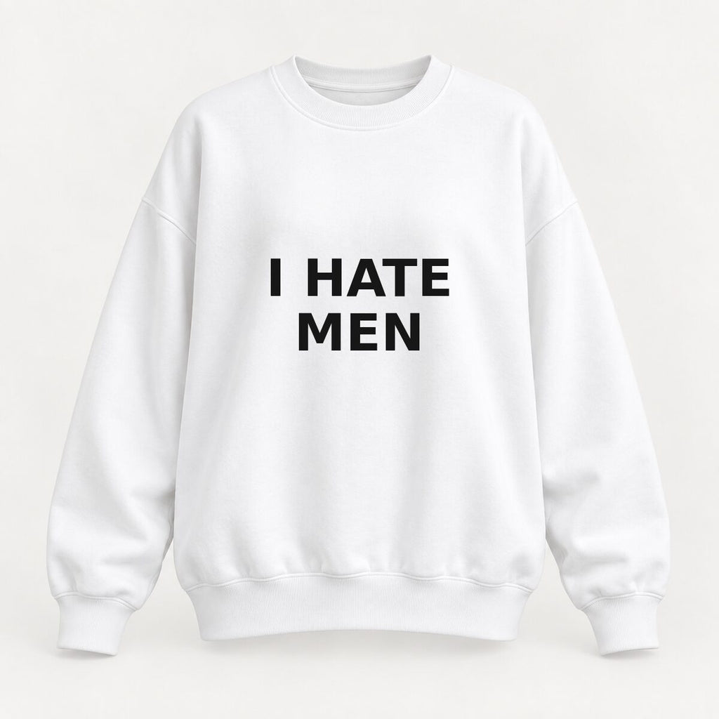 I Hate Men T-Shirt, Sweatshirt & Hoodie – Sarcastic Humor Statement Graphic, Viral It Girl Apparel