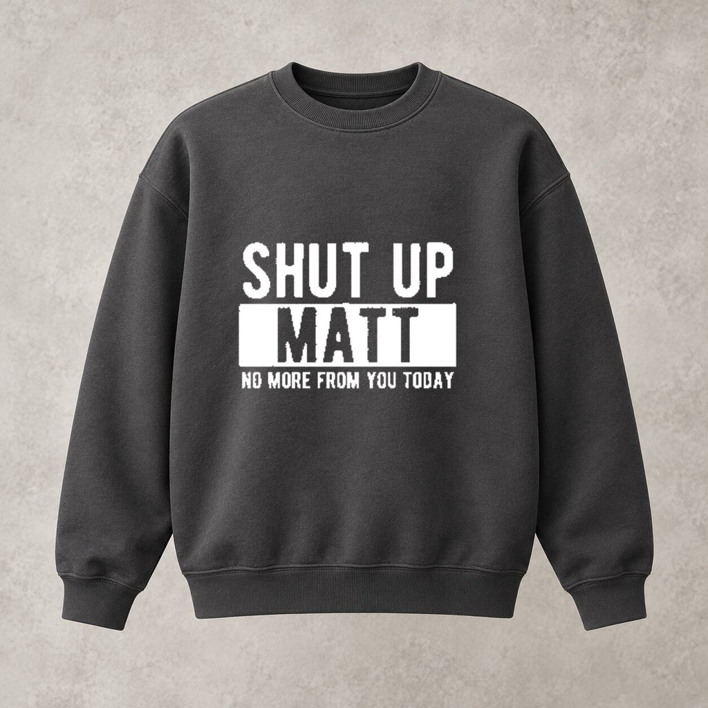Shut Up Matt Funny T-Shirt/Sweatshirt/Hoodie – Sarcastic Name Joke Graphic Tee, Humorous Gift for Friends