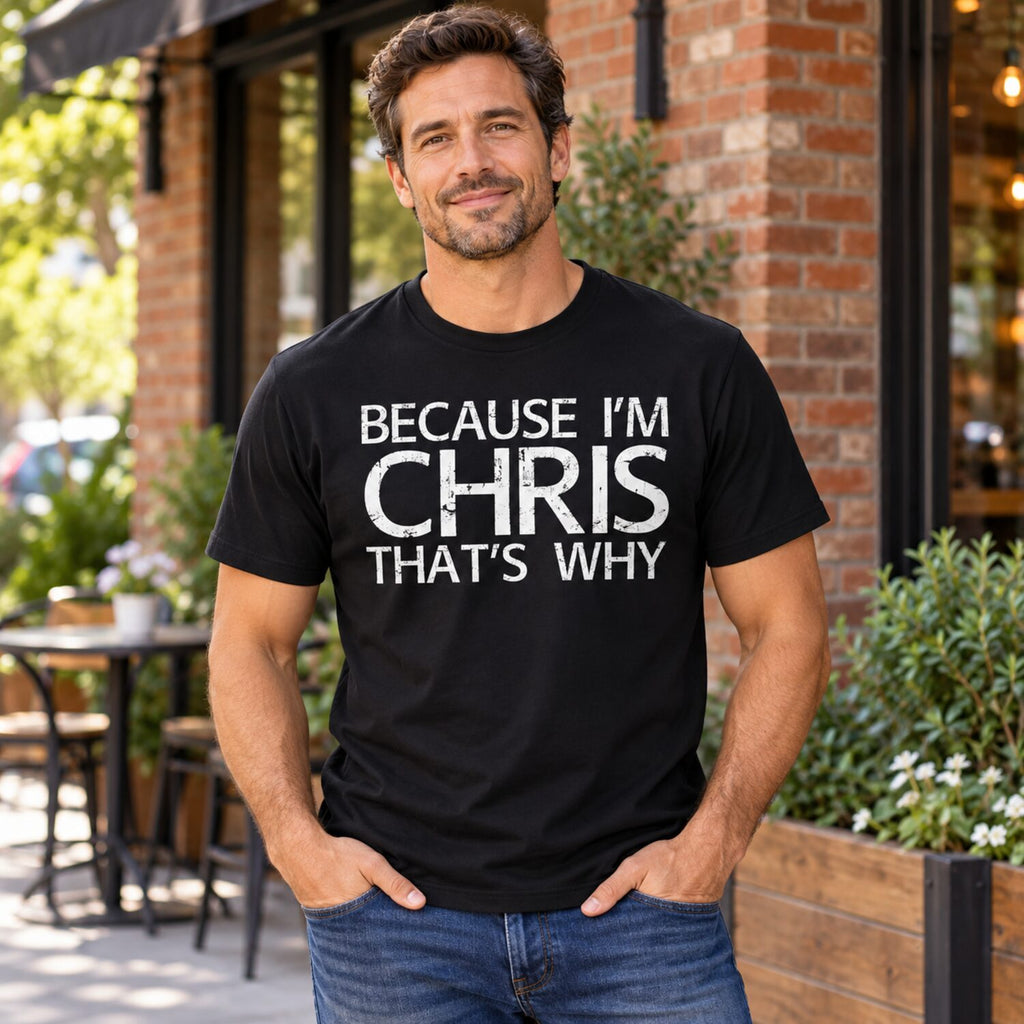 Because I'm Chris That's Why T-Shirt/Sweatshirt/Hoodie – Funny Chris Name Gift Tee
