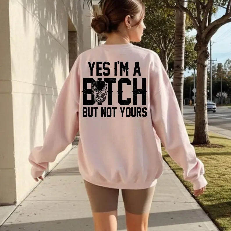 Yes I’m a B*tch But Not Yours Hoodie/T-shirt/Sweatshirt – Funny Sarcastic Skull Graphic Sweatshirt