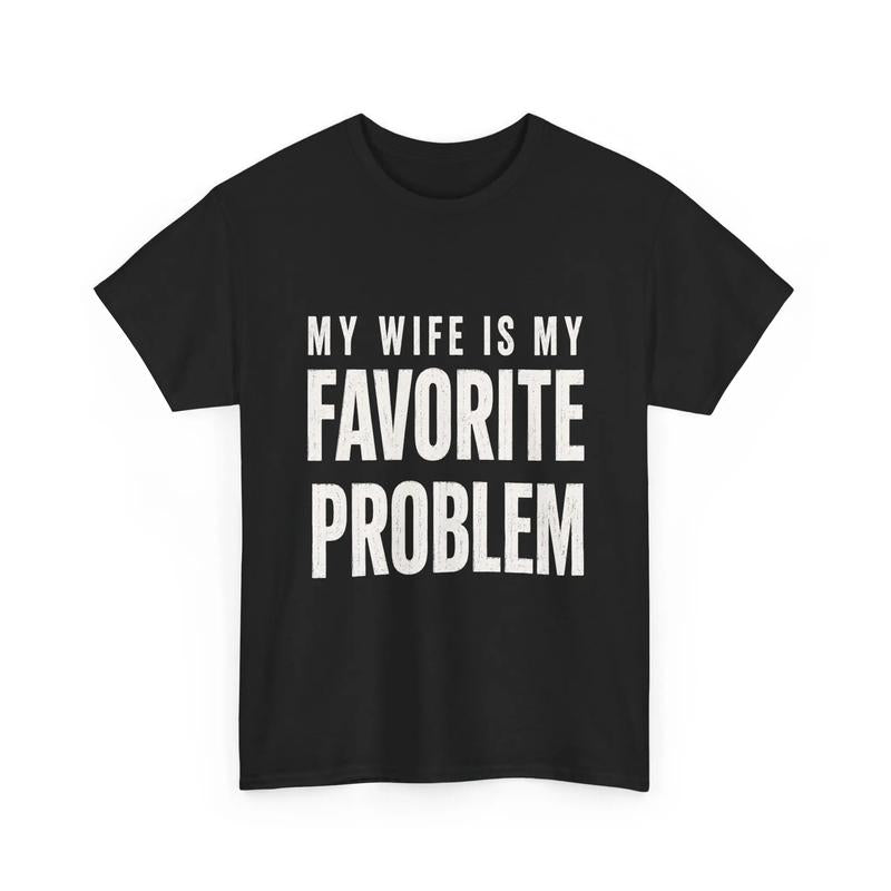 My Wife Is My Favorite Problem Shirt | Funny Husband T-Shirt | Sarcastic Couple Gift for Husband, Anniversary & Father's Day