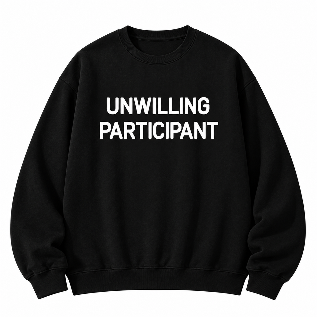 Unwilling Participant T-Shirt/Sweatshirt/Hoodie – Funny Sarcastic Humor Graphic Tee