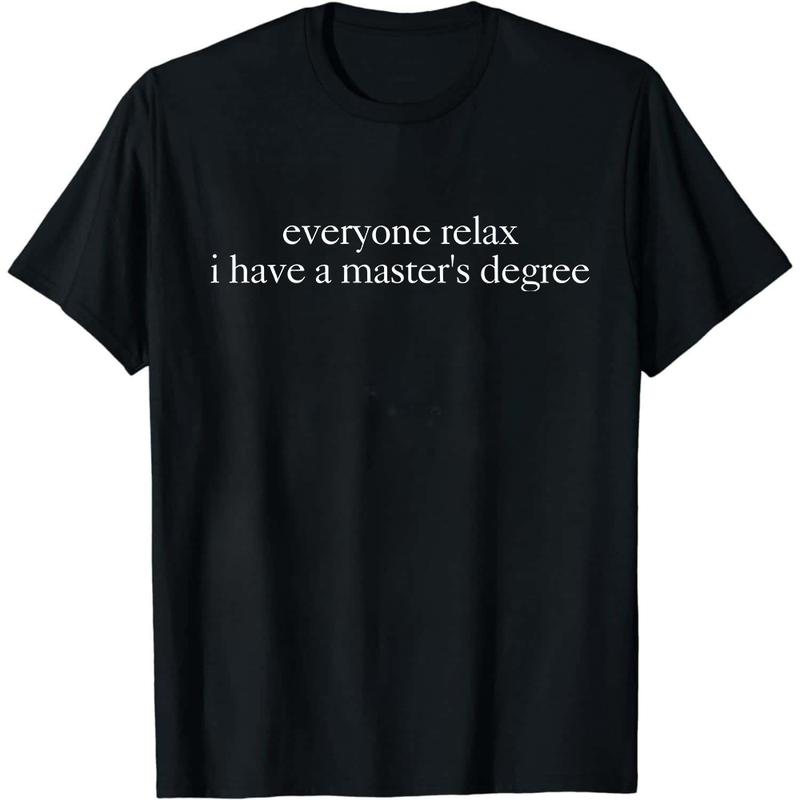 Everyone Relax I Have a Master's Degree Funny Graphic T-Shirt, Sweatshirt & Hoodie