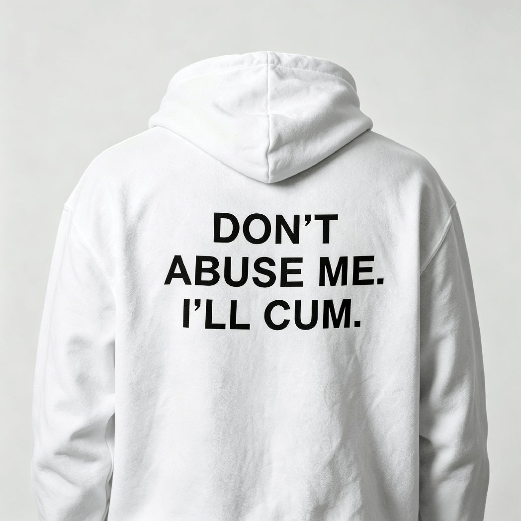 Don’t Abuse Me I’ll Cum Graphic T-Shirt, Sweatshirt & Hoodie – Funny Adult Humor Quote Print, Bold Sarcastic Streetwear