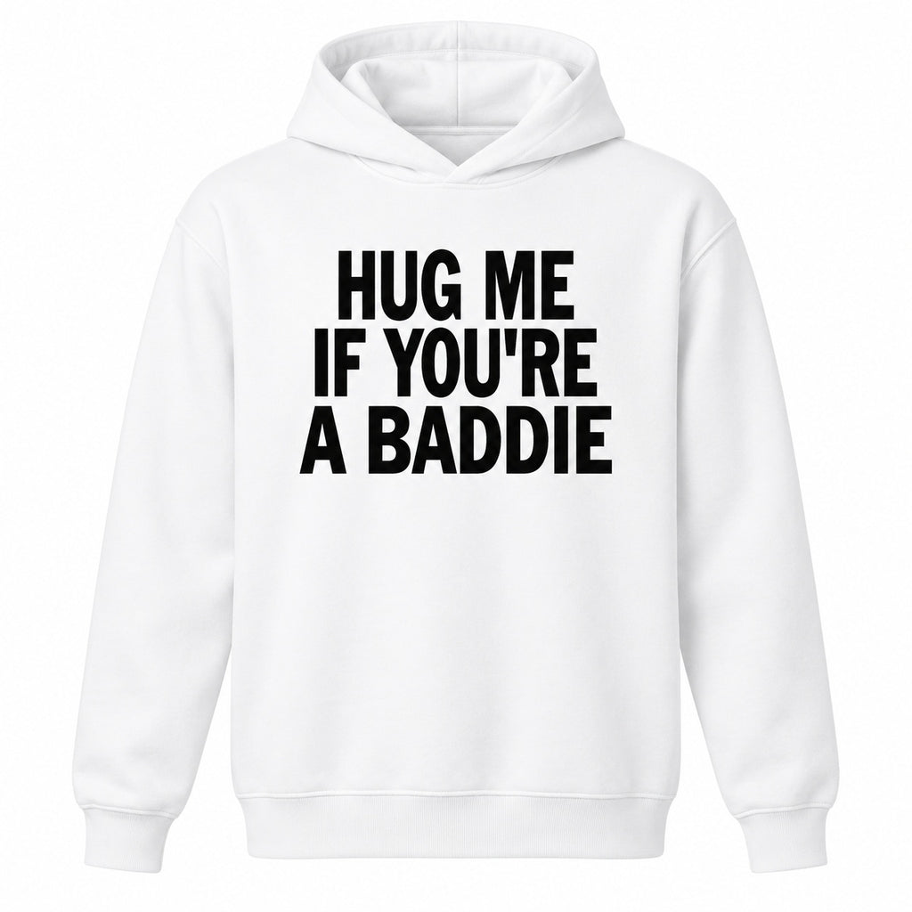 Hug Me If You’re A Baddie Funny Graphic T-Shirt, Sweatshirt & Hoodie – Trendy Humor Quote Casual Tee