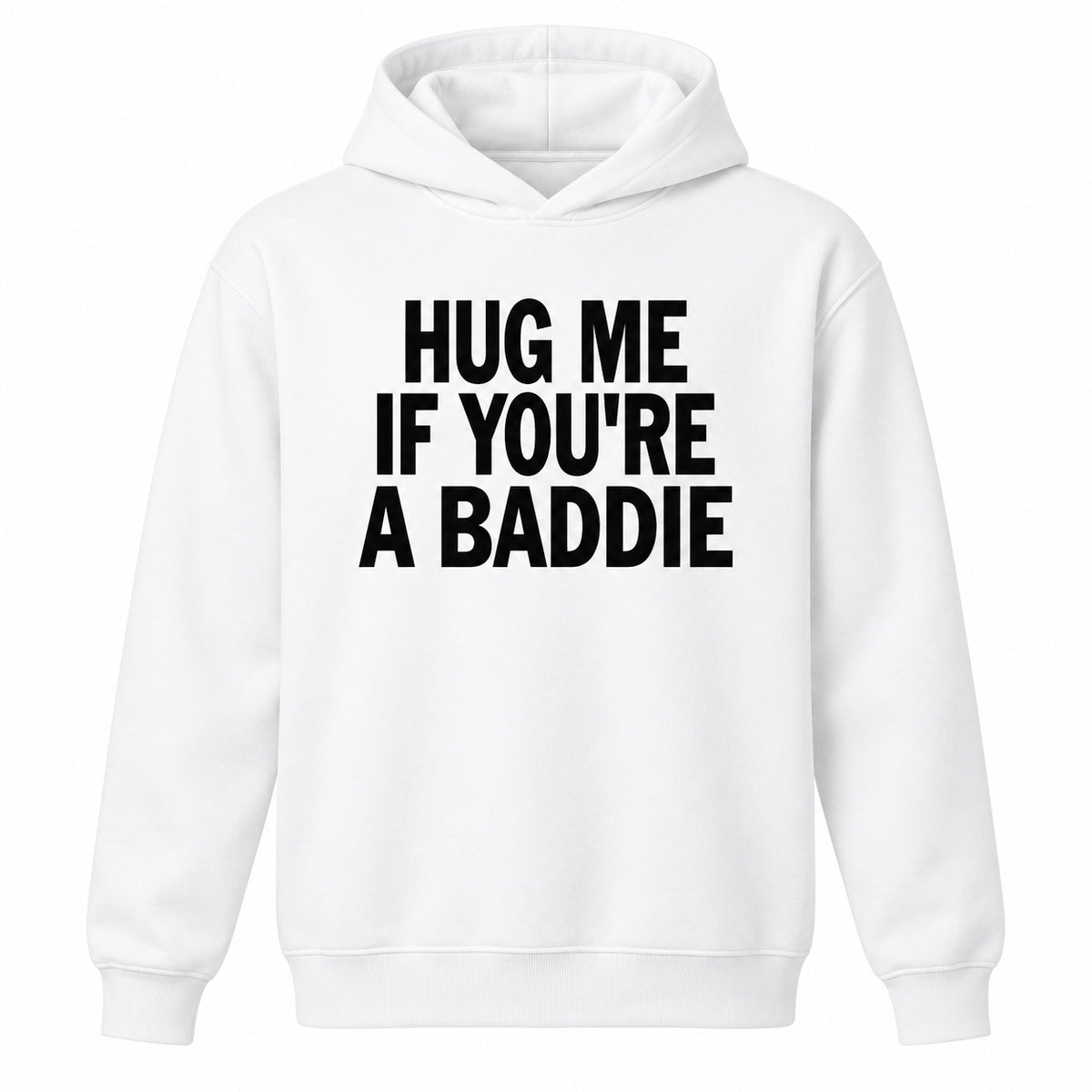 Hug Me If You’re A Baddie Funny Graphic T-Shirt, Sweatshirt & Hoodie – Trendy Humor Quote Casual Tee