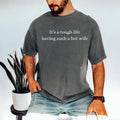 It's a Tough Life Having Such a Hot Wife Tee/Sweatshirt/Hoodie - Funny Hot Wife Husband Graphic Tee