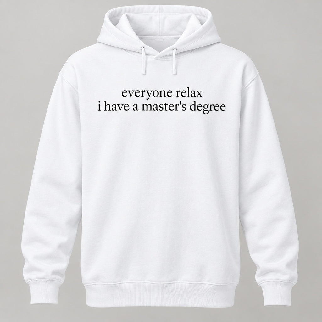 Everyone Relax I Have a Master's Degree Funny Graphic T-Shirt, Sweatshirt & Hoodie