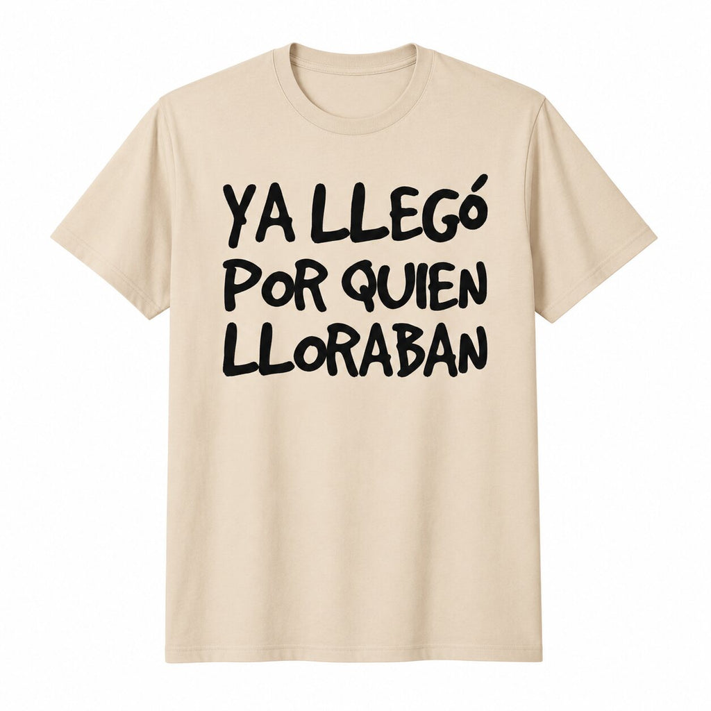 Ya Llegó Por Quien Lloraban Funny Spanish Saying T-Shirt, Sweatshirt & Hoodie – Latino Humor Graphic, Sarcastic Spanish Quote