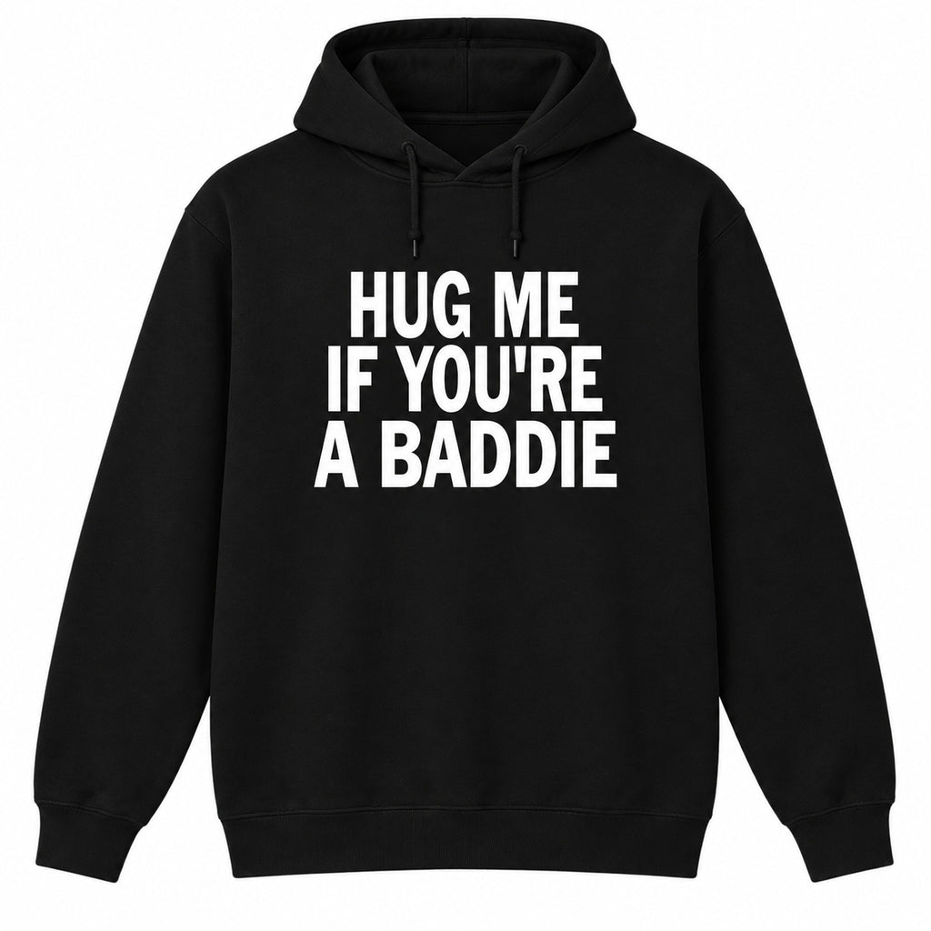 Hug Me If You’re A Baddie Funny Graphic T-Shirt, Sweatshirt & Hoodie – Trendy Humor Quote Casual Tee