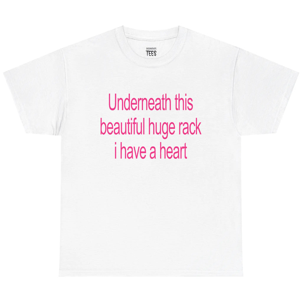 Underneath This Beautiful Huge Rack I Have a Heart Funny Graphic T-Shirt, Sweatshirt & Hoodie – Sarcastic Adult Humor Apparel