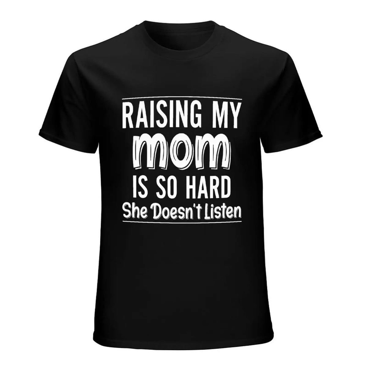 Raising My Mom Is So Hard Shirt/Sweatshirt/Hoodie – Funny Mom Family Humor Graphic Tee