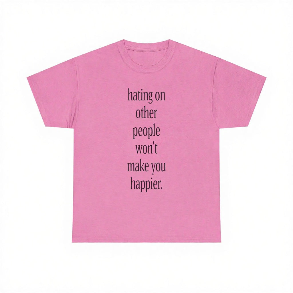 Hating On Other People Won’t Make You Happier T-Shirt, Sweatshirt & Hoodie – Minimalist Positive Message Graphic