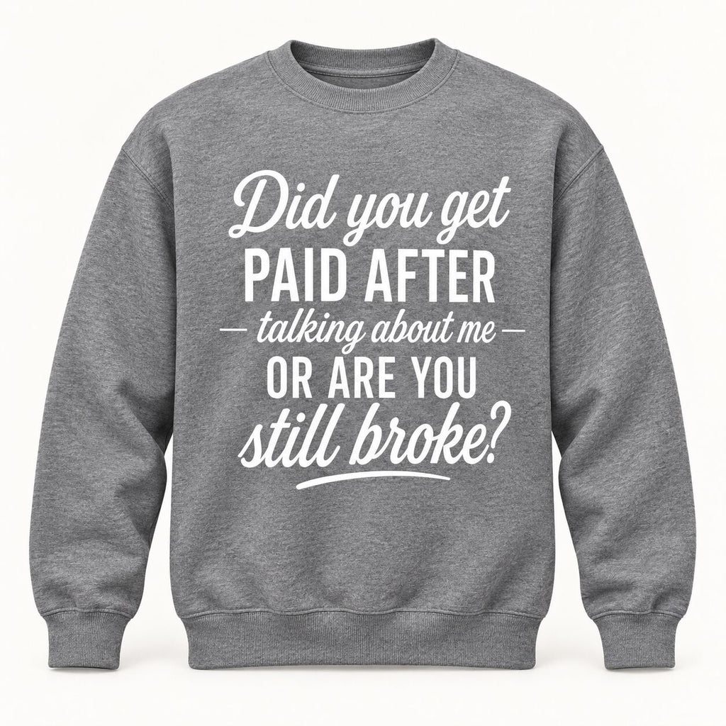Did You Get Paid After Talking About Me Funny Graphic T-Shirt, Sweatshirt & Hoodie – Sarcastic Quote Streetwear