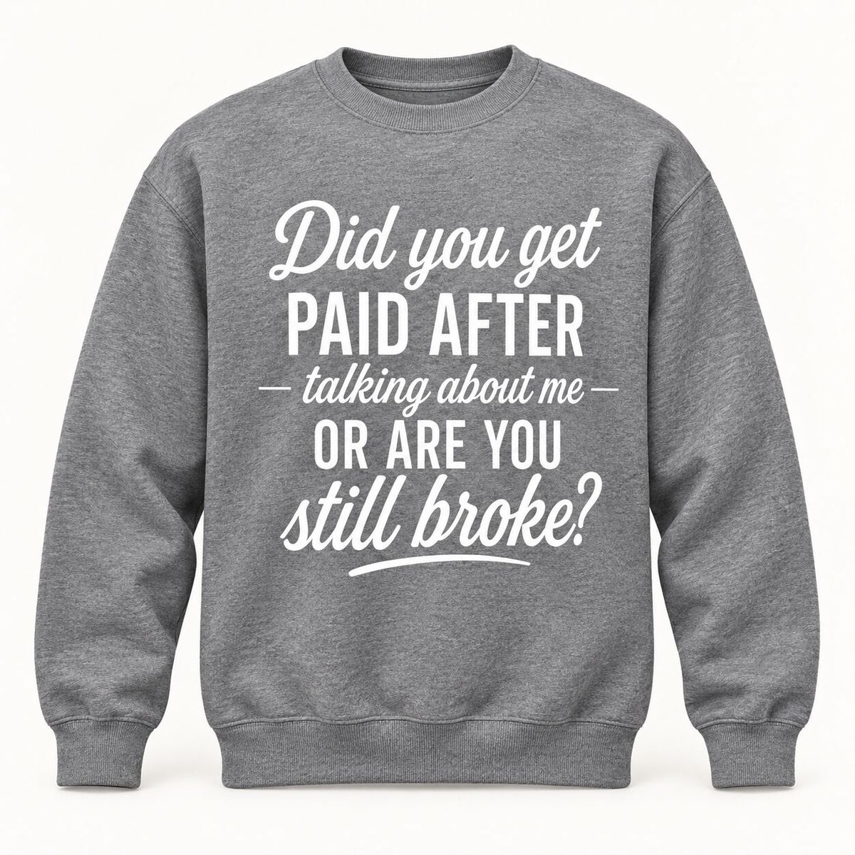 Did You Get Paid After Talking About Me Funny Graphic T-Shirt, Sweatshirt & Hoodie – Sarcastic Quote Streetwear