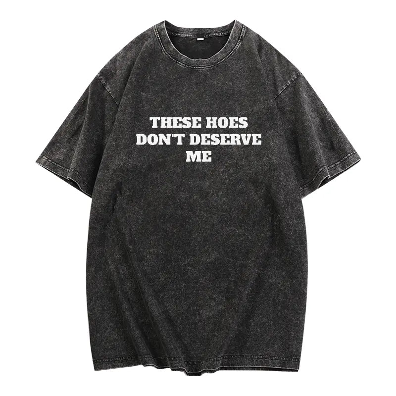 These Hoes Don't Deserve Me T-Shirt, Sweatshirt & Hoodie – Funny Sarcastic Quote Graphic, Men's Humor Gift