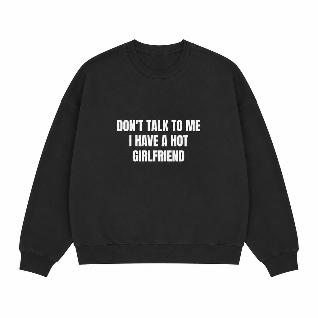 Don't Talk To Me I Have A Hot Girlfriend T-Shirt/Hoodie/Sweatshirt | Funny Men's Graphic Tee