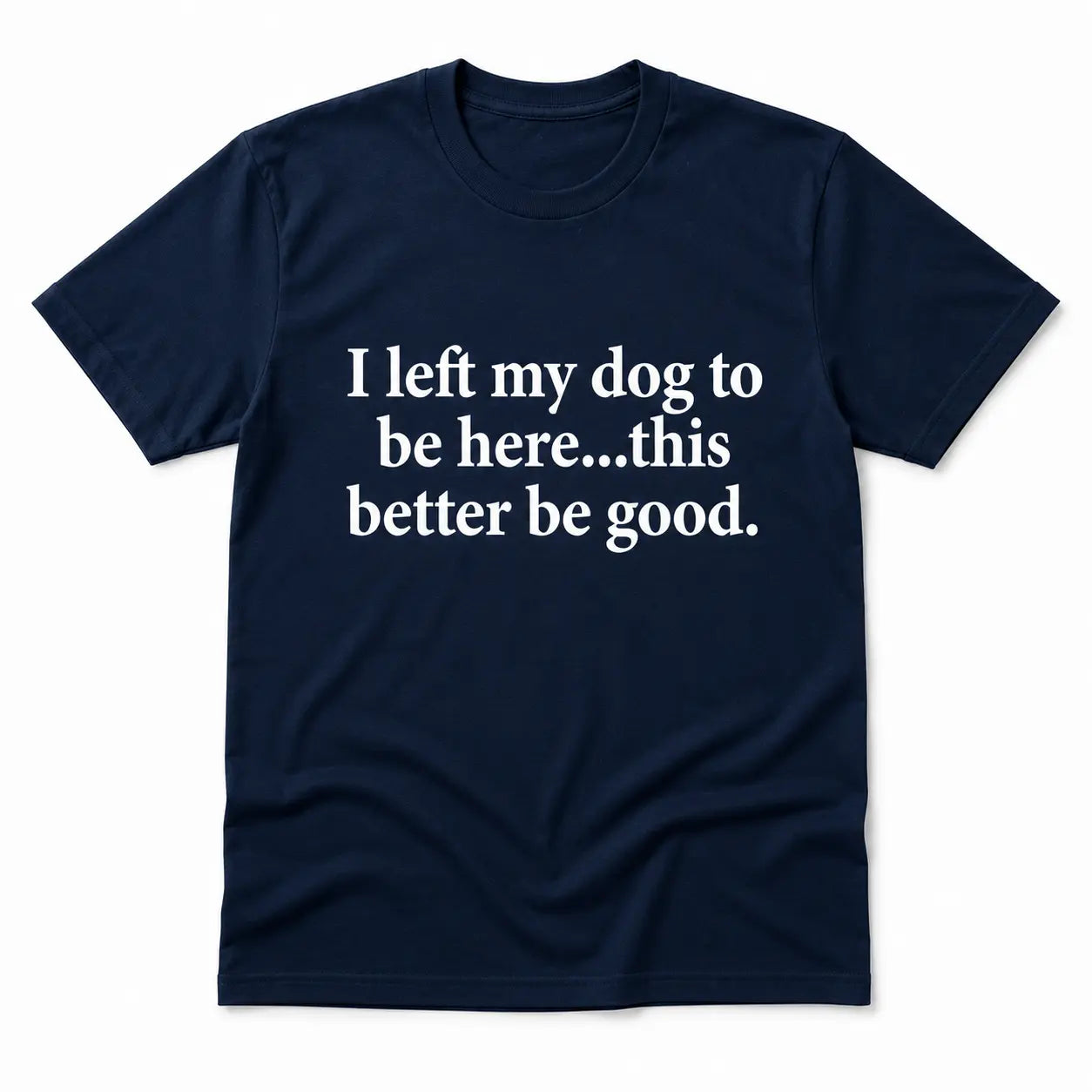 Funny Dog Lover Shirt – I Left My Dog To Be Here Sarcastic T-Shirt/Sweatshirt/Hoodie