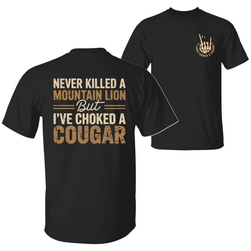 Never Killed A Mountain Lion But Choked A Cougar Funny T-Shirt/Sweatshirt/Hoodie – Sarcastic 2-Sided Graphic Unisex Tee