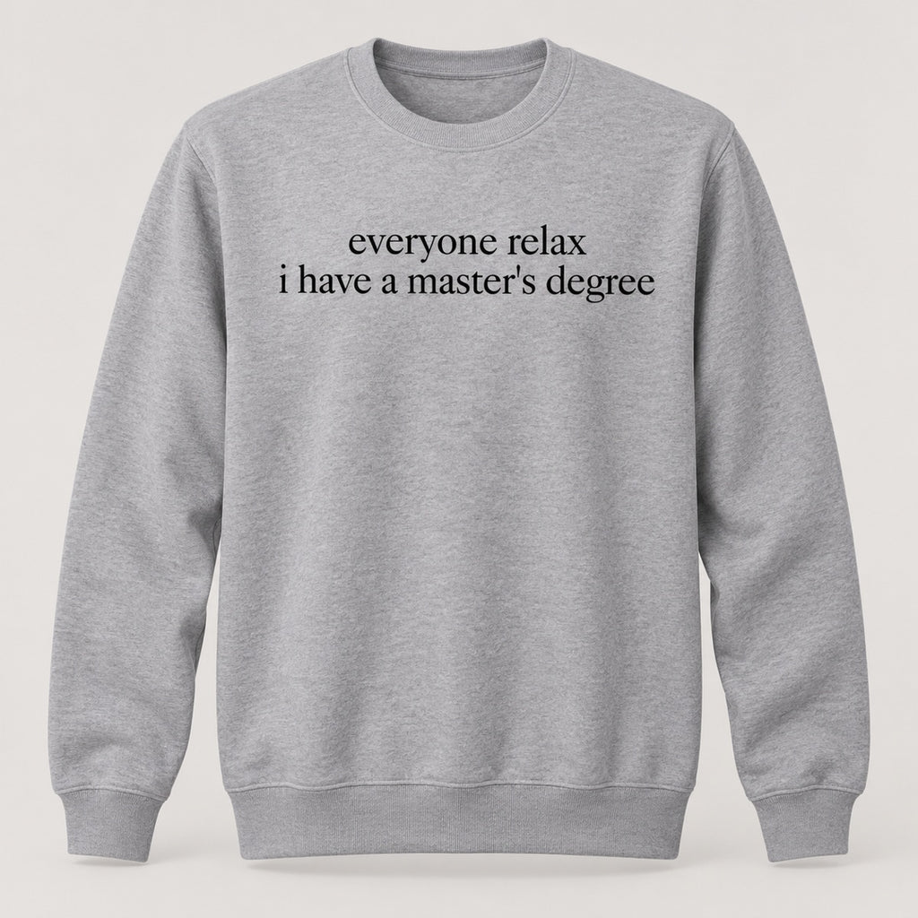 Everyone Relax I Have a Master's Degree Funny Graphic T-Shirt, Sweatshirt & Hoodie