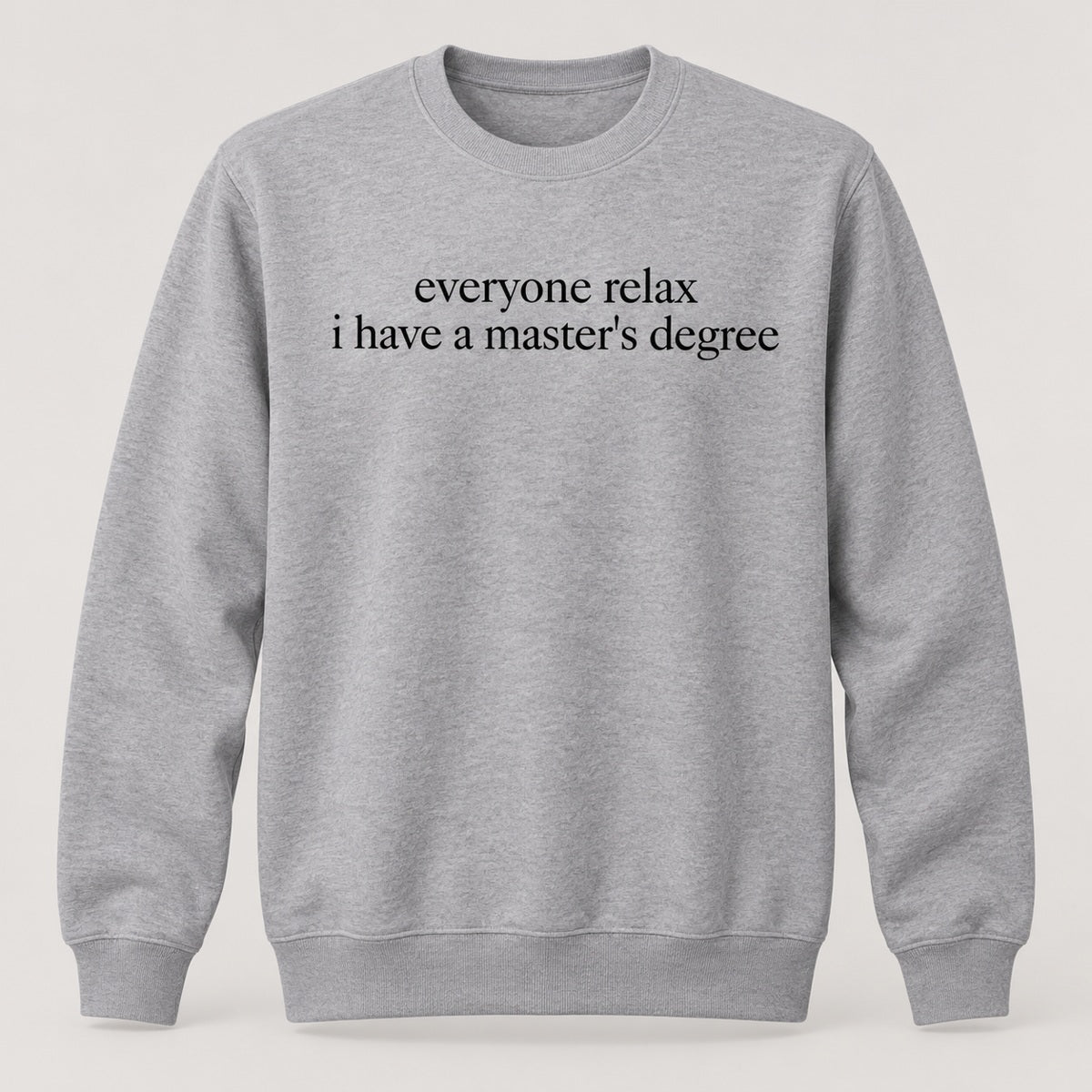 Everyone Relax I Have a Master's Degree Funny Graphic T-Shirt, Sweatshirt & Hoodie