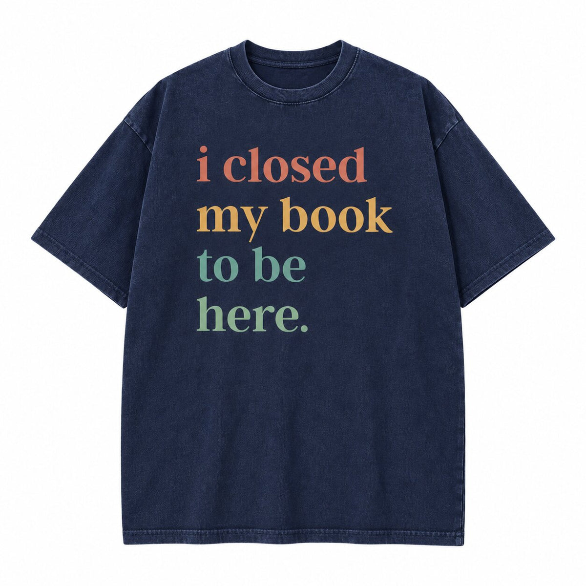 I Closed My Book To Be Here T-Shirt, Sweatshirt & Hoodie – Funny Book Lover Introvert Graphic Apparel