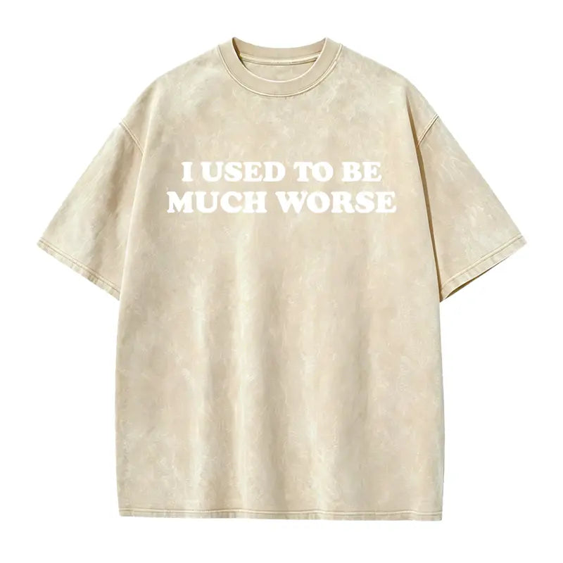 I Used to Be Much Worse T-Shirt/Sweatshirt/Hoodie – Funny Sarcastic Quote Graphic Tee, Unisex Humor Shirt