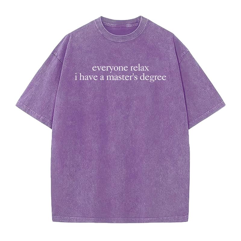 Everyone Relax I Have a Master's Degree Funny Graphic T-Shirt, Sweatshirt & Hoodie