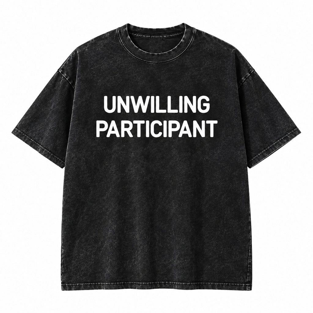 Unwilling Participant T-Shirt/Sweatshirt/Hoodie – Funny Sarcastic Humor Graphic Tee