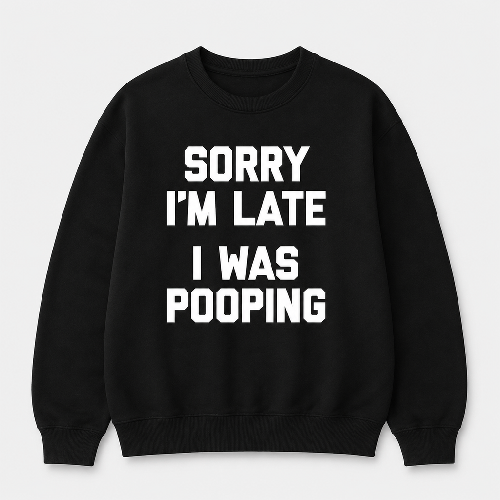 Sorry I'm Late I Was Pooping Funny Graphic TeeT-Shirt/Sweatshirt/Hoodie