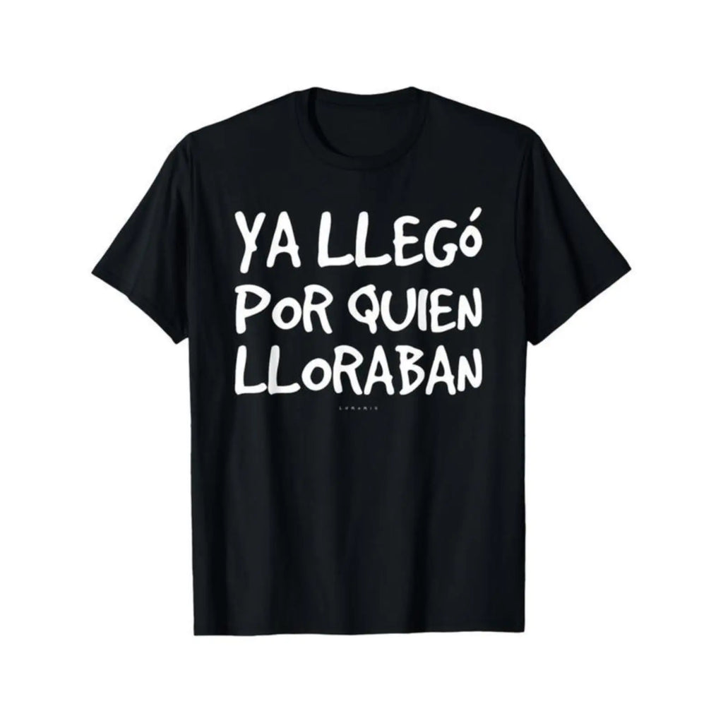Ya Llegó Por Quien Lloraban Funny Spanish Saying T-Shirt, Sweatshirt & Hoodie – Latino Humor Graphic, Sarcastic Spanish Quote