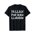 Ya Llegó Por Quien Lloraban Funny Spanish Saying T-Shirt, Sweatshirt & Hoodie – Latino Humor Graphic, Sarcastic Spanish Quote