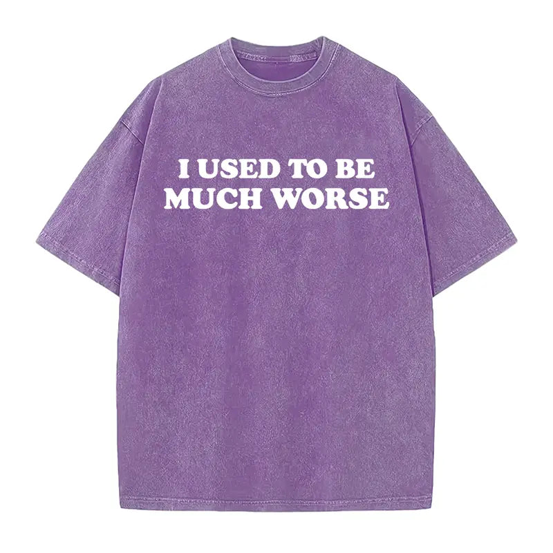 I Used to Be Much Worse T-Shirt/Sweatshirt/Hoodie – Funny Sarcastic Quote Graphic Tee, Unisex Humor Shirt