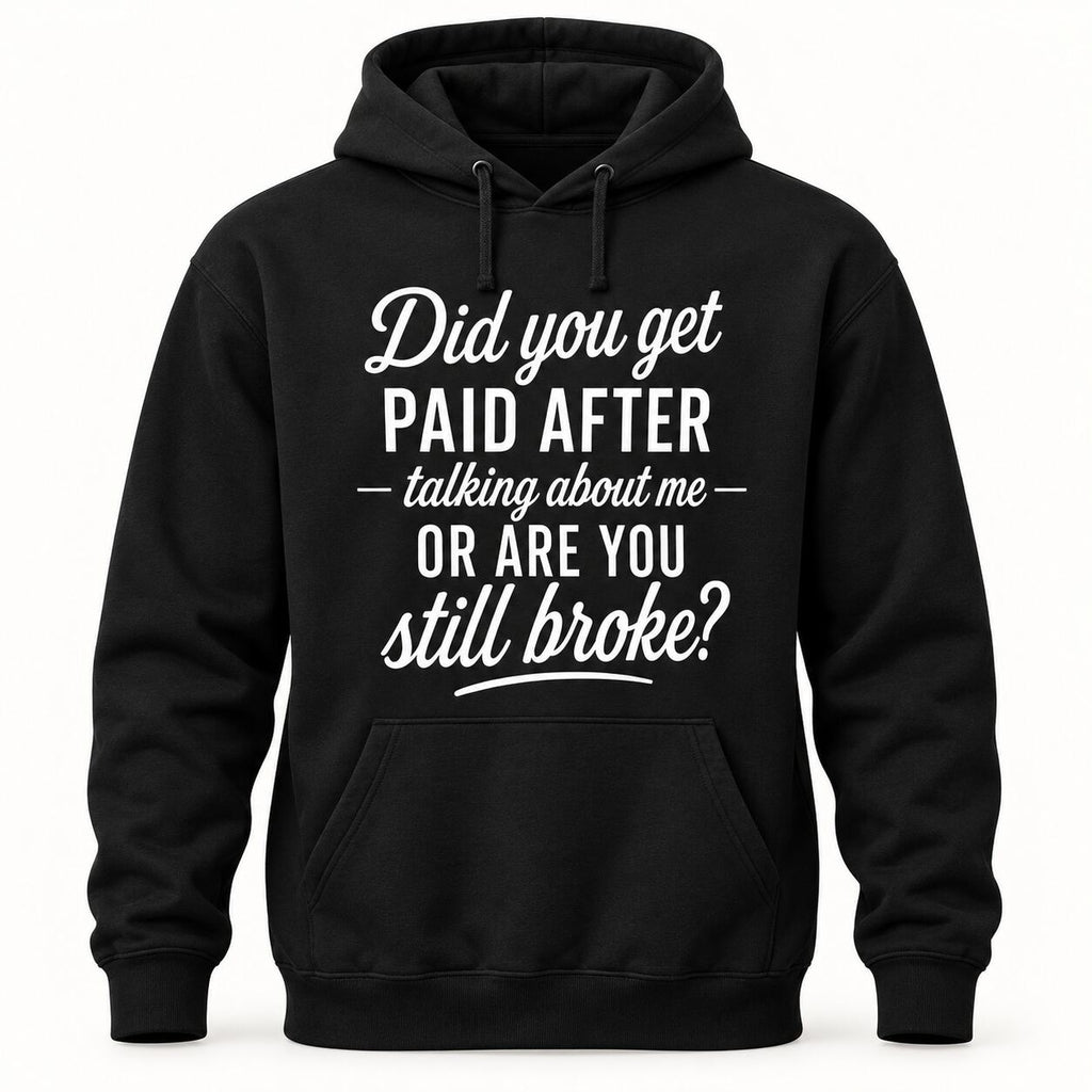 Did You Get Paid After Talking About Me Funny Graphic T-Shirt, Sweatshirt & Hoodie – Sarcastic Quote Streetwear