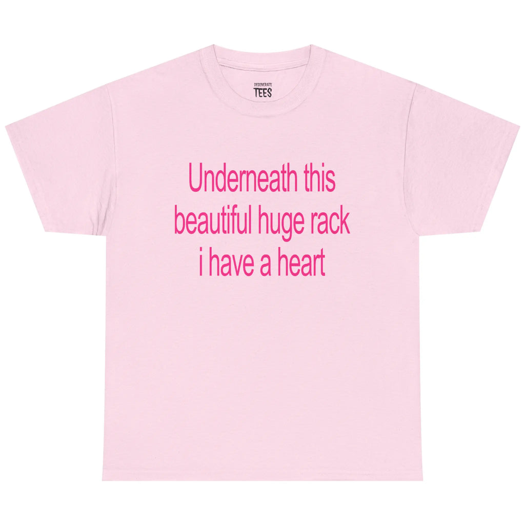 Underneath This Beautiful Huge Rack I Have a Heart Funny Graphic T-Shirt, Sweatshirt & Hoodie – Sarcastic Adult Humor Apparel
