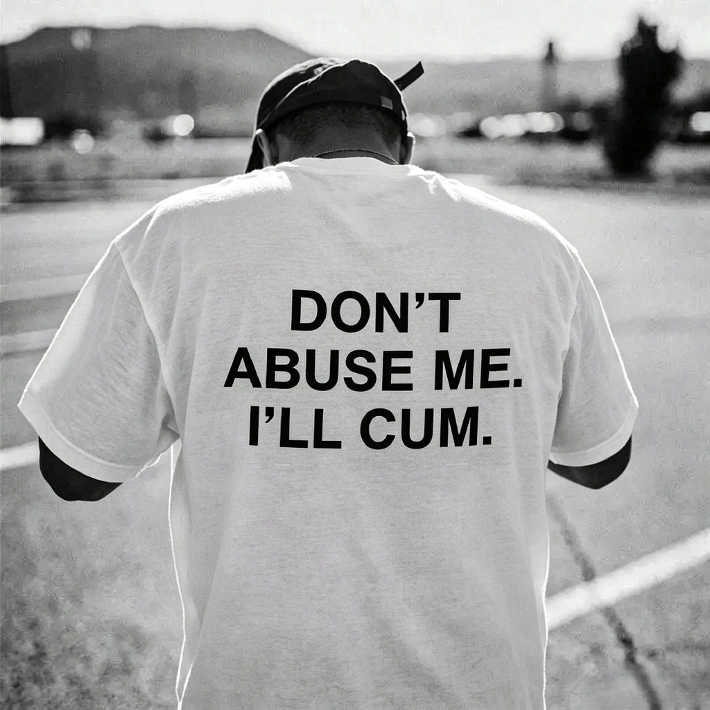 Don’t Abuse Me I’ll Cum Graphic T-Shirt, Sweatshirt & Hoodie – Funny Adult Humor Quote Print, Bold Sarcastic Streetwear