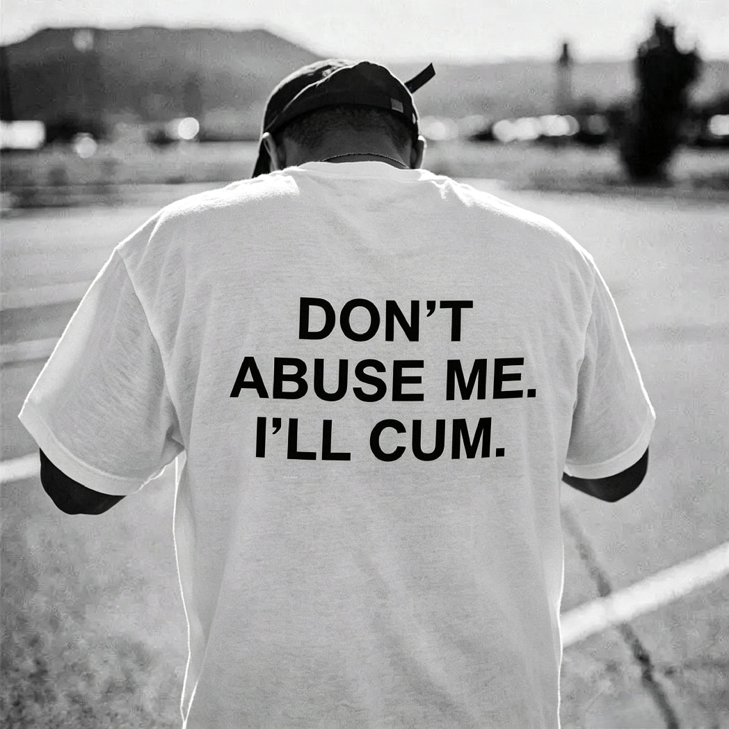 Don’t Abuse Me I’ll Cum Graphic T-Shirt, Sweatshirt & Hoodie – Funny Adult Humor Quote Print, Bold Sarcastic Streetwear