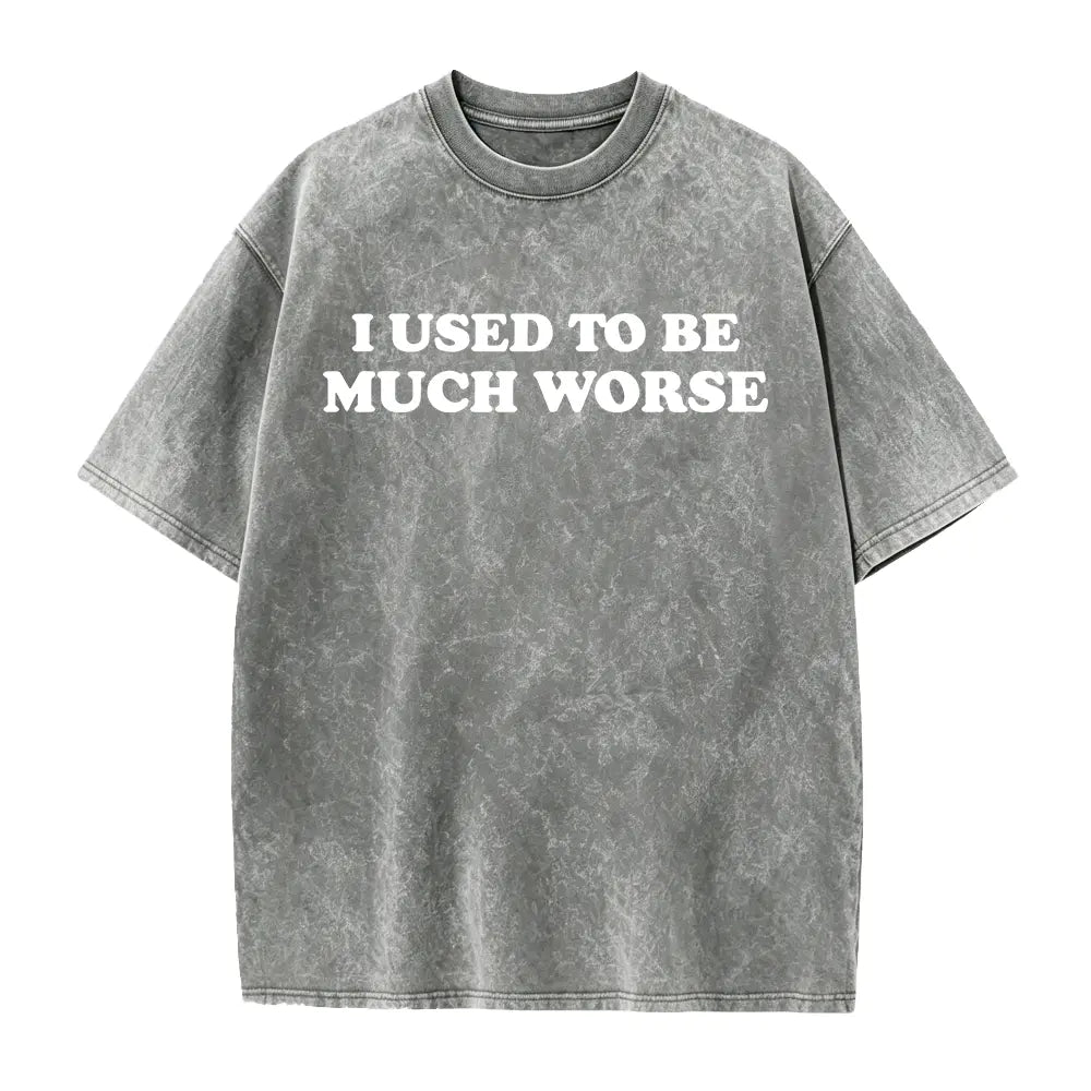 I Used to Be Much Worse T-Shirt/Sweatshirt/Hoodie – Funny Sarcastic Quote Graphic Tee, Unisex Humor Shirt
