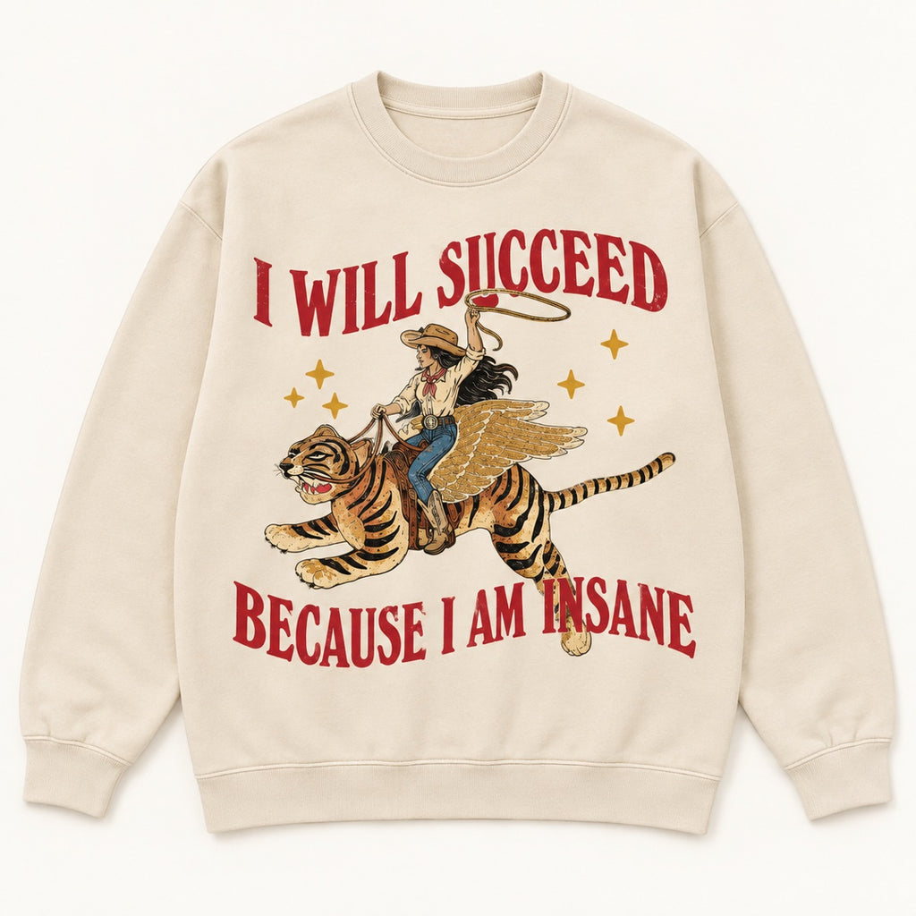 I Will Succeed Because I Am Insane Graphic T-Shirt, Sweatshirt & Hoodie – Funny Cowboy Tiger Print, Retro Western Humor