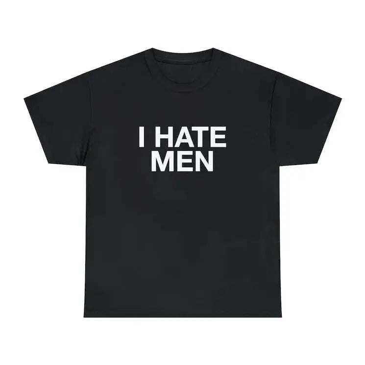 I Hate Men T-Shirt, Sweatshirt & Hoodie – Sarcastic Humor Statement Graphic, Viral It Girl Apparel