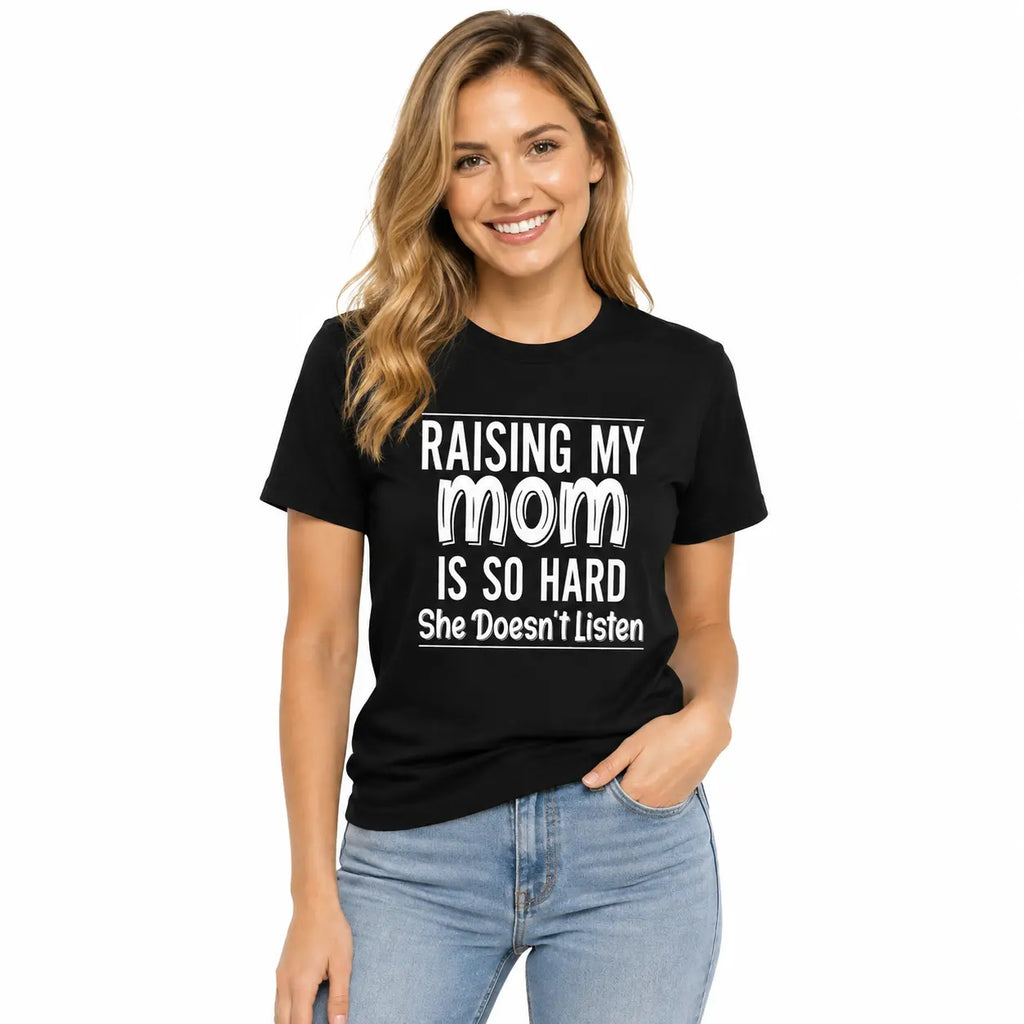 Raising My Mom Is So Hard Shirt/Sweatshirt/Hoodie – Funny Mom Family Humor Graphic Tee