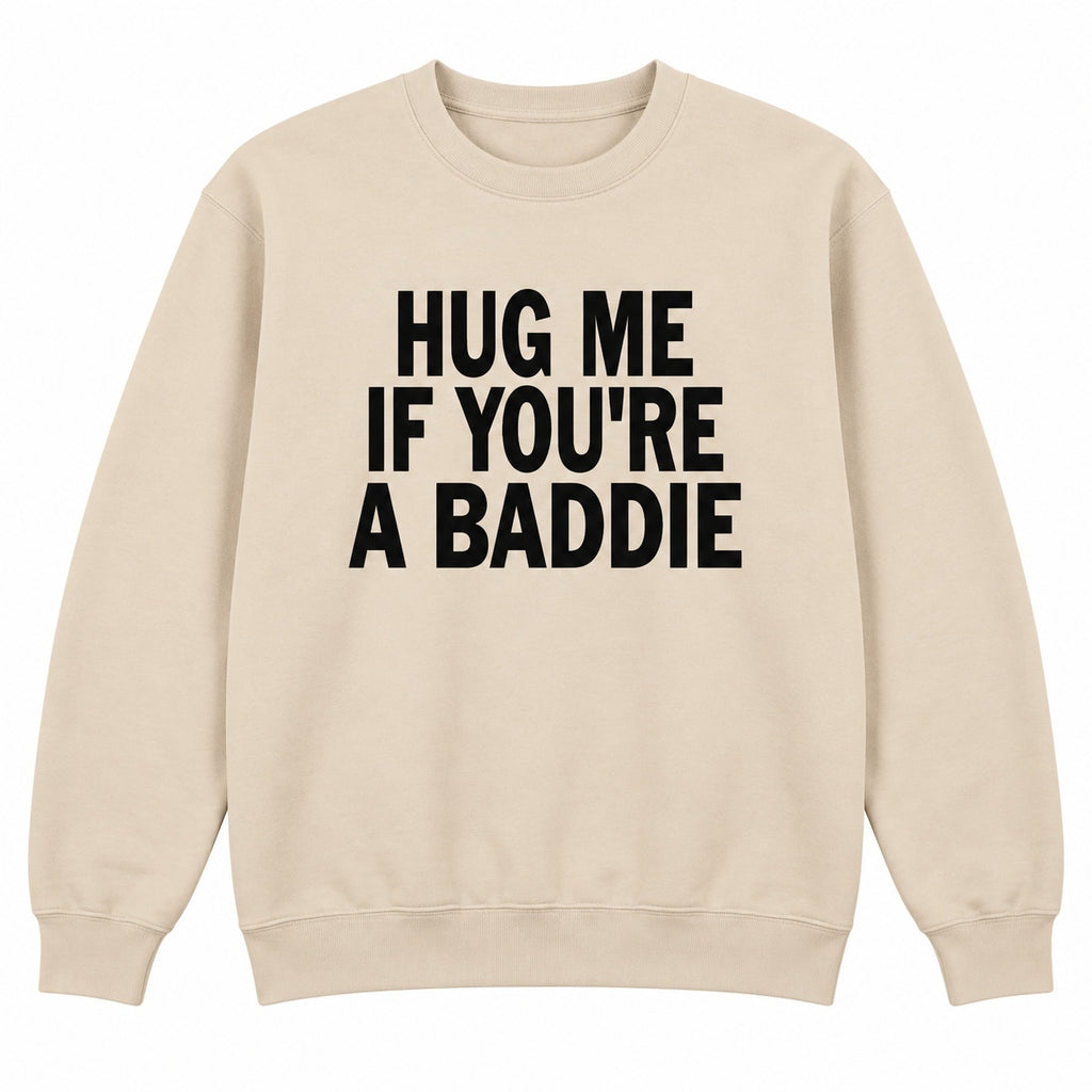 Hug Me If You’re A Baddie Funny Graphic T-Shirt, Sweatshirt & Hoodie – Trendy Humor Quote Casual Tee